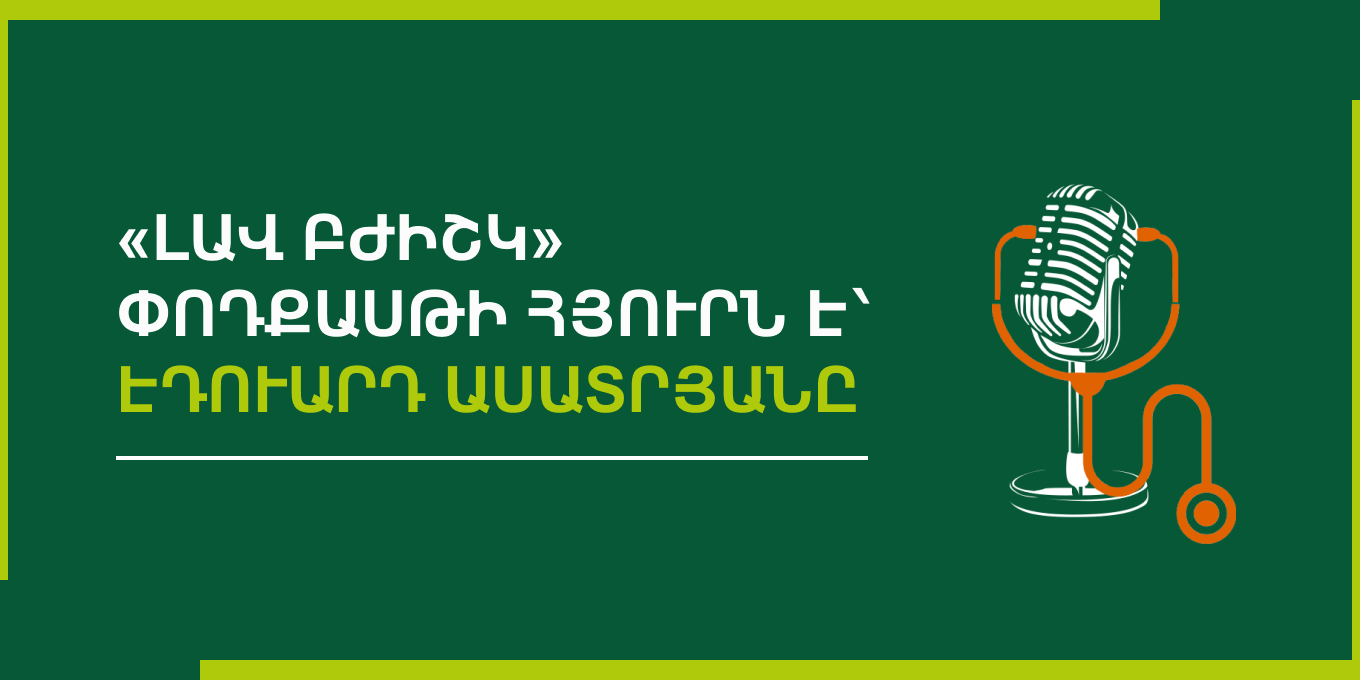 «Լավ բժիշկ» փոդքասթի հյուրն է՝ Էդուարդ Ասատրյանը