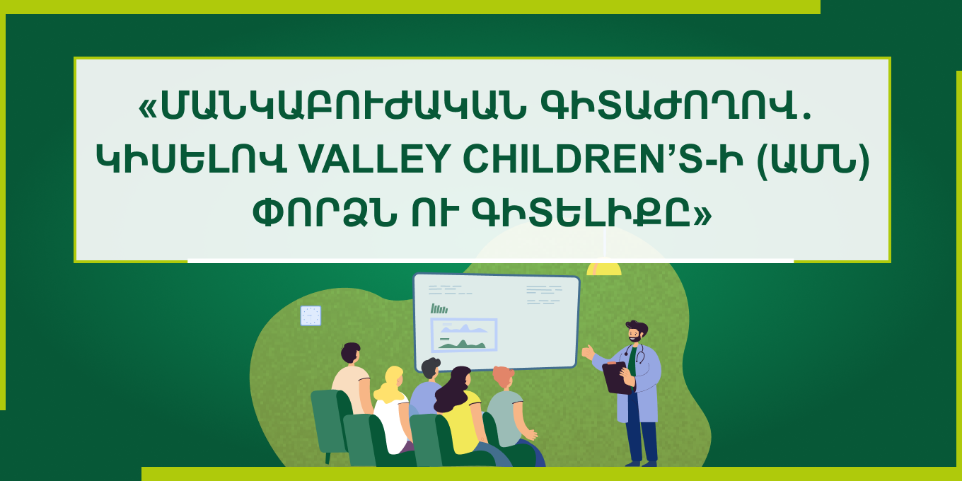 Մանկաբուժությունը գործնականում․ կիսելով Valley Children’s-ի փորձն ու գիտելիքը» ՇՄԶ կրեդիտավորված գիտաժողով