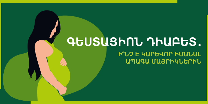 Գեստացիոն դիաբետ․ ի՞նչ է կարևոր իմանալ ապագա մայրիկներին